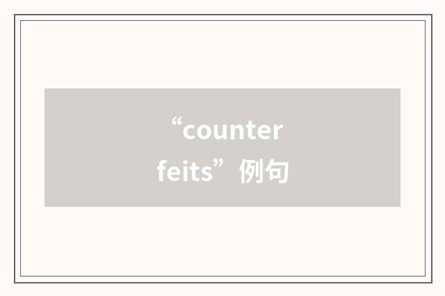 “counterfeits”例句