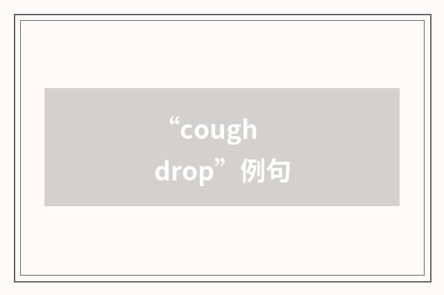 “cough drop”例句