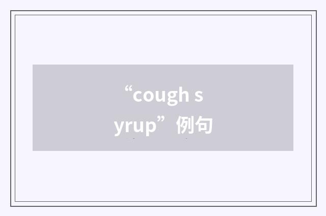 “cough syrup”例句