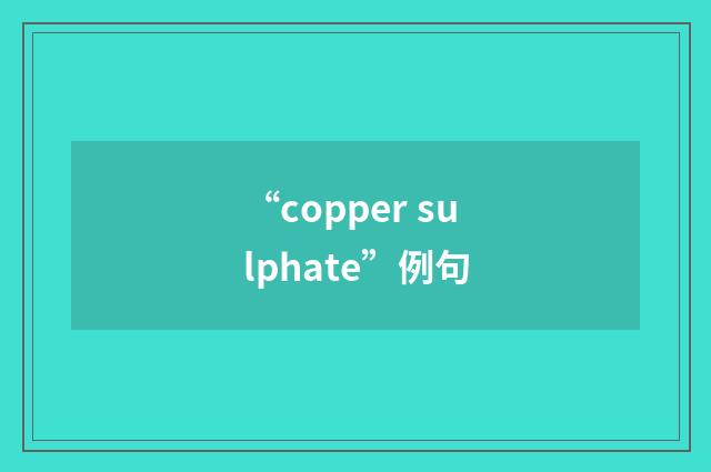 “copper sulphate”例句