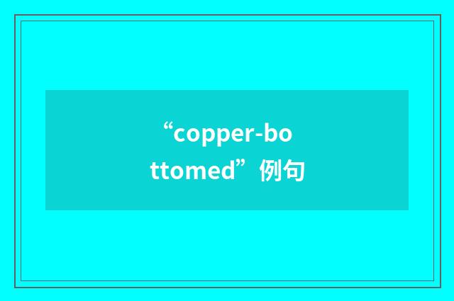 “copper-bottomed”例句