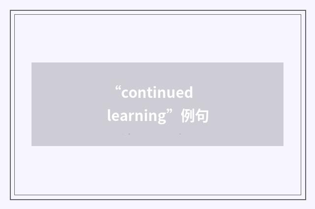 “continued learning”例句