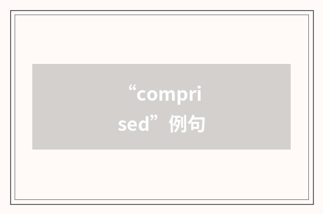 “comprised”例句