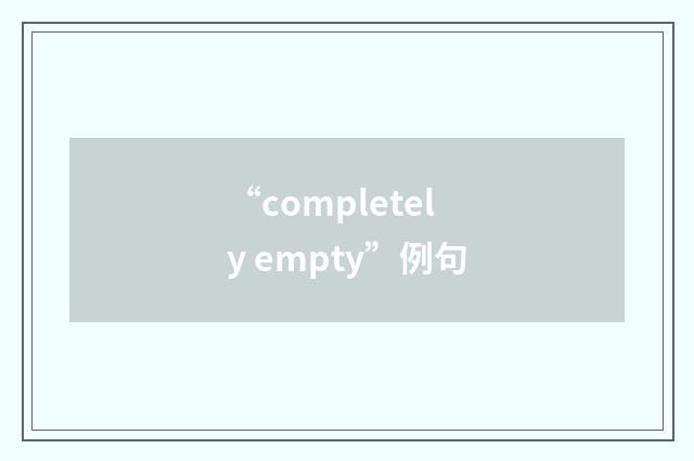 “completely empty”例句