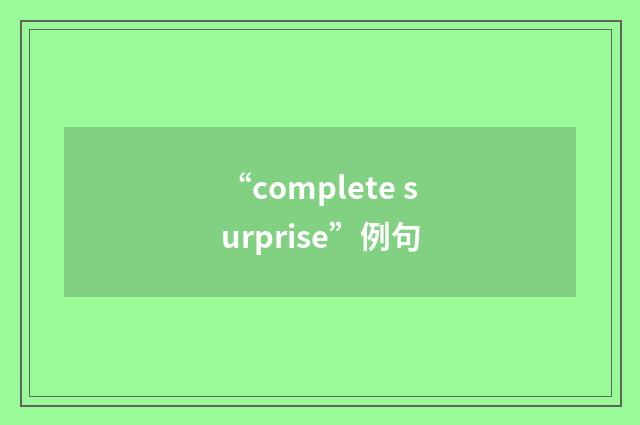 “complete surprise”例句