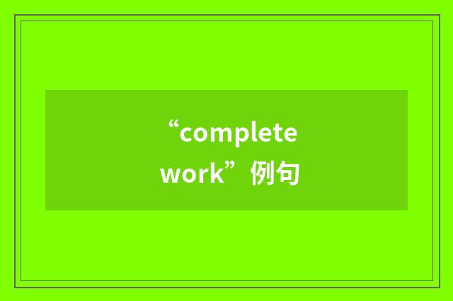“complete work”例句
