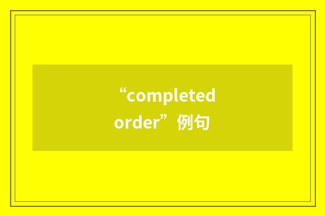“completed order”例句