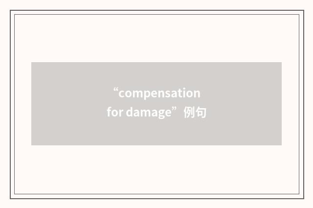 “compensation for damage”例句