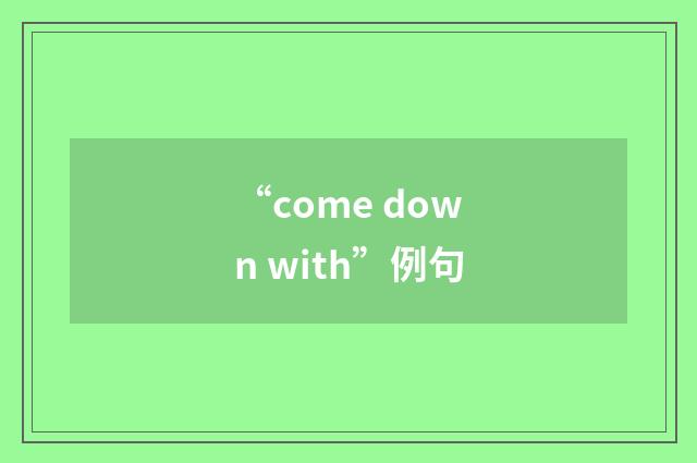 “come down with”例句