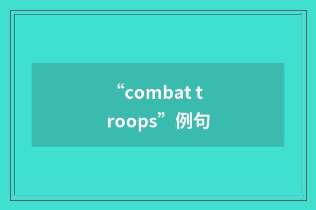 “combat troops”例句