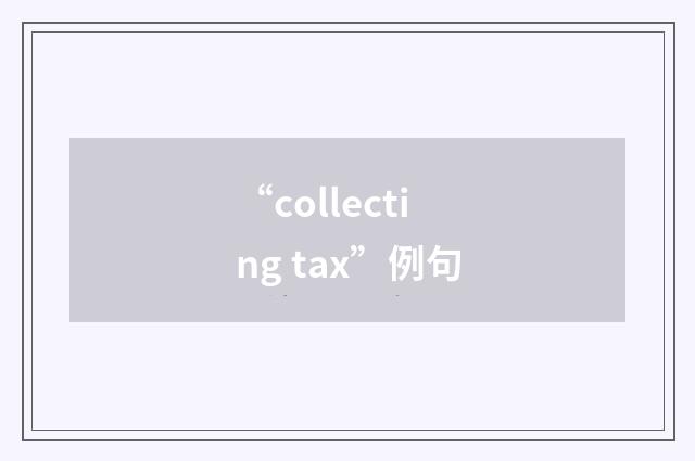 “collecting tax”例句