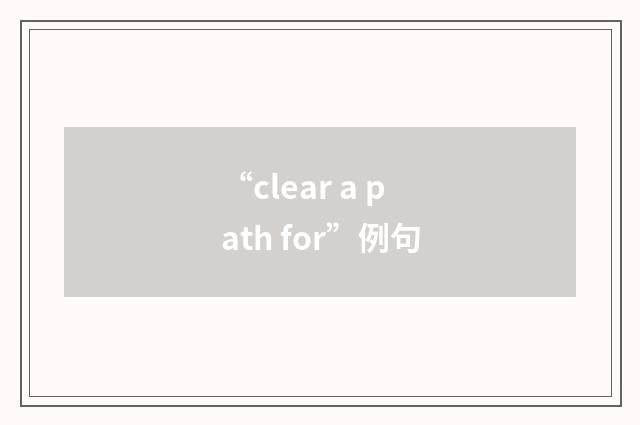 “clear a path for”例句