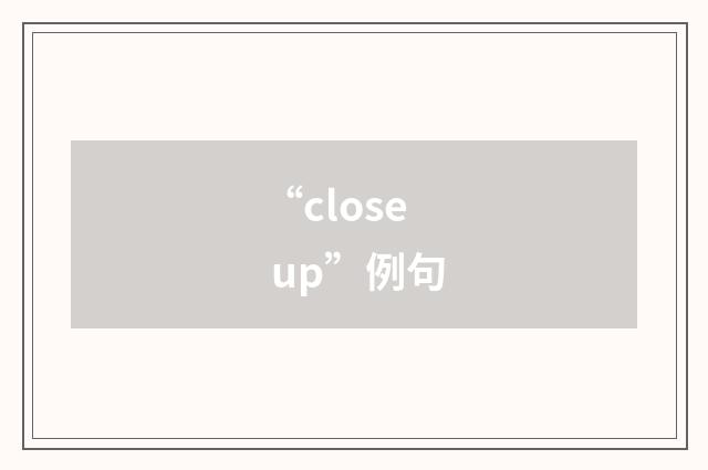 “close up”例句