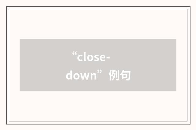 “close-down”例句