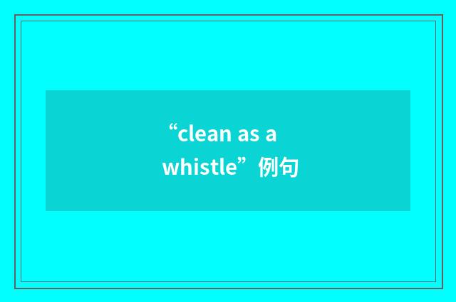 “clean as a whistle”例句