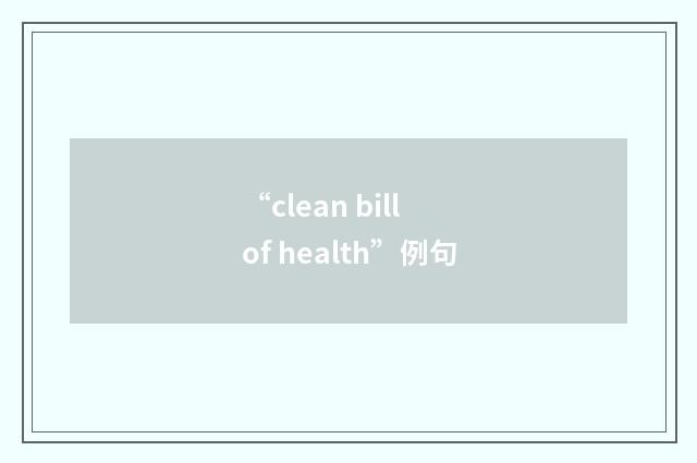 “clean bill of health”例句