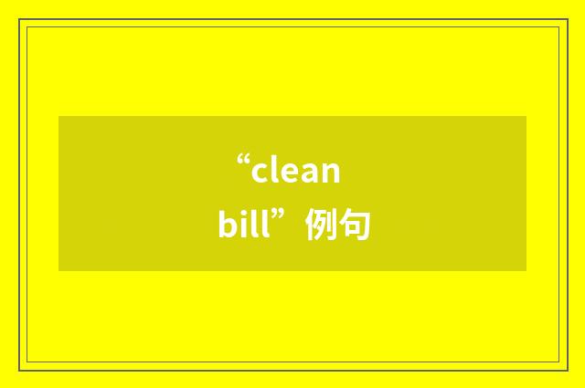 “clean bill”例句