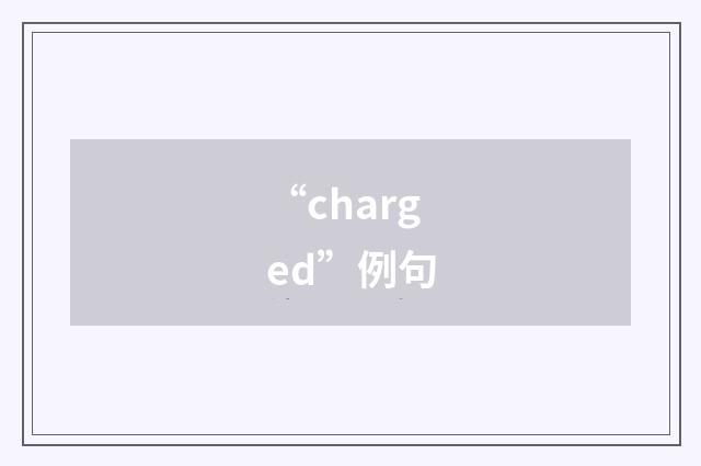 “charged”例句