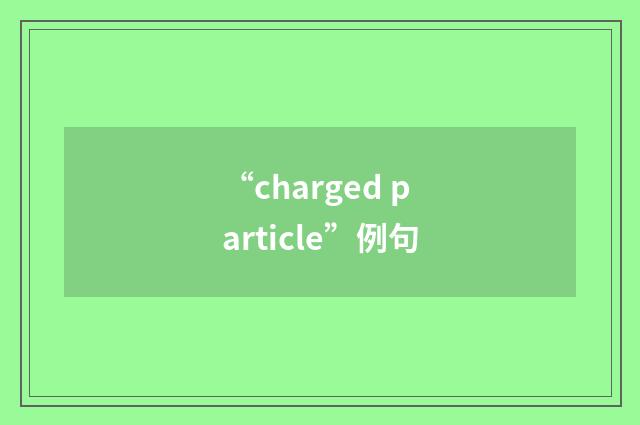 “charged particle”例句