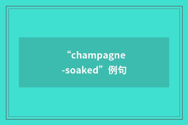 “champagne-soaked”例句