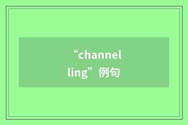 “channelling”例句