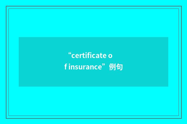 “certificate of insurance”例句