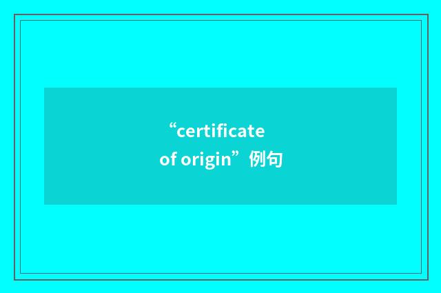 “certificate of origin”例句