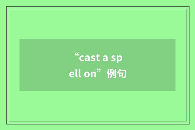 “cast a spell on”例句