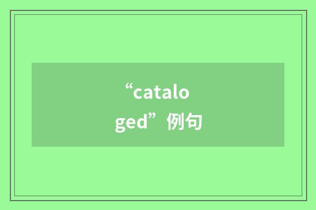 “cataloged”例句