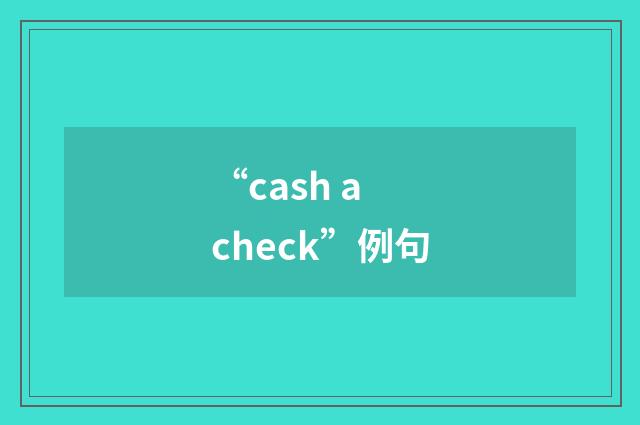 “cash a check”例句