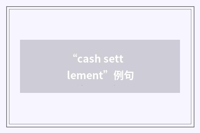 “cash settlement”例句