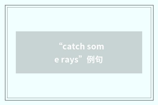 “catch some rays”例句