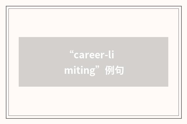 “career-limiting”例句