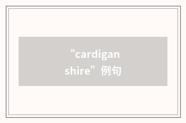 “cardiganshire”例句