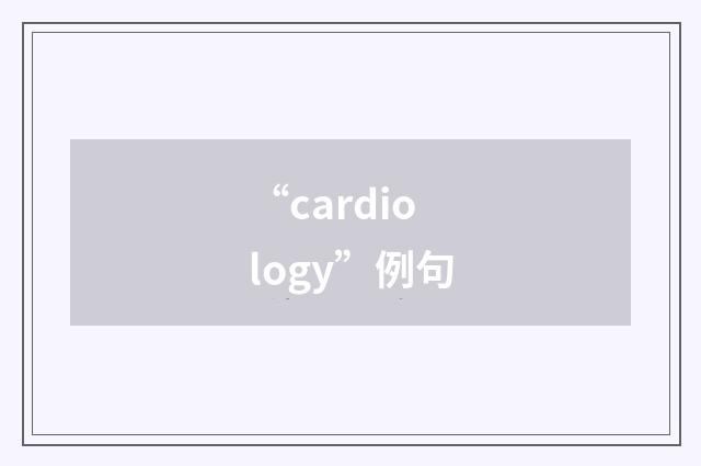 “cardiology”例句