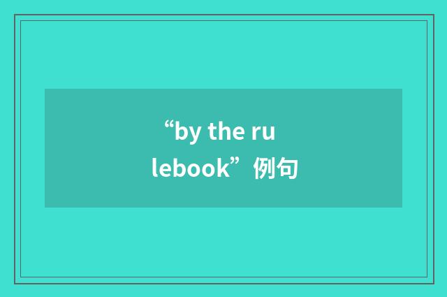 “by the rulebook”例句