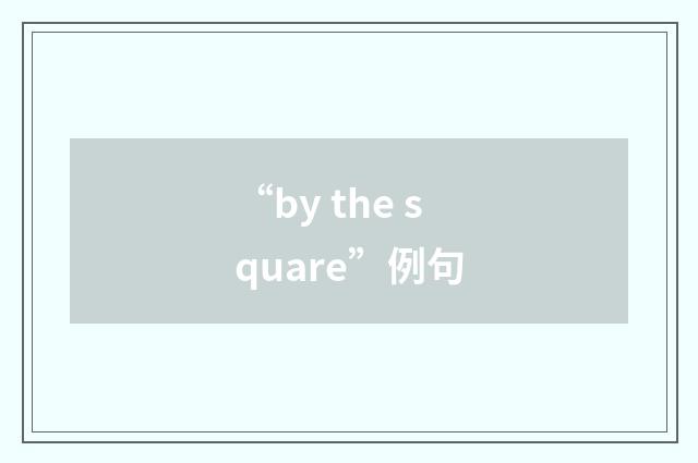 “by the square”例句