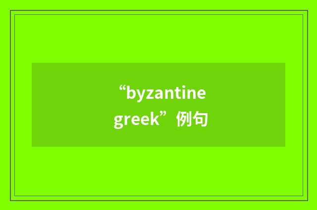 “byzantine greek”例句