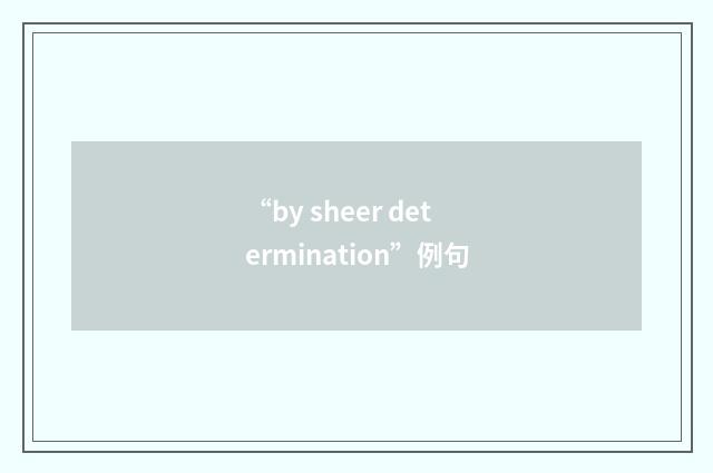 “by sheer determination”例句