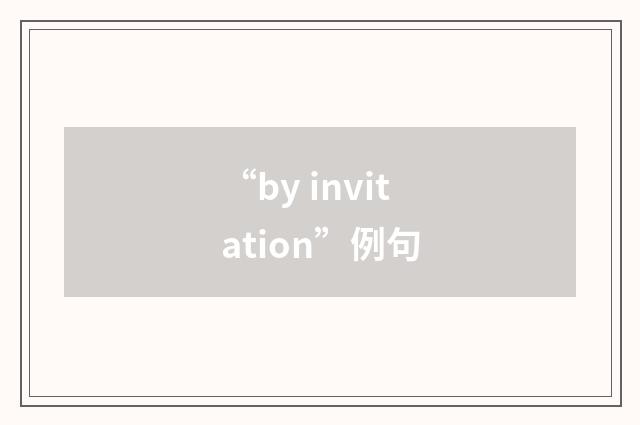 “by invitation”例句