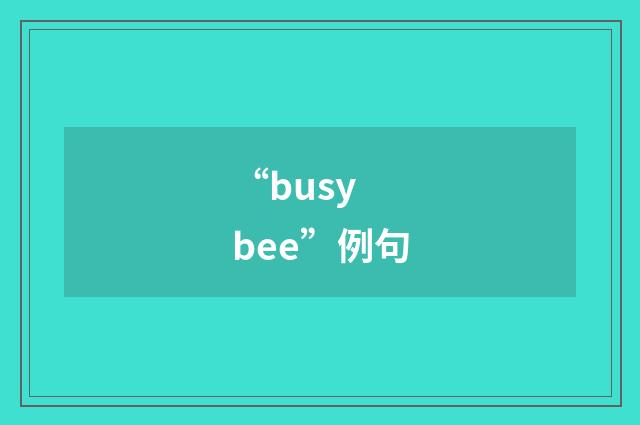 “busy bee”例句