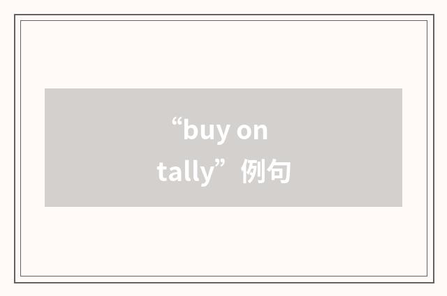 “buy on tally”例句