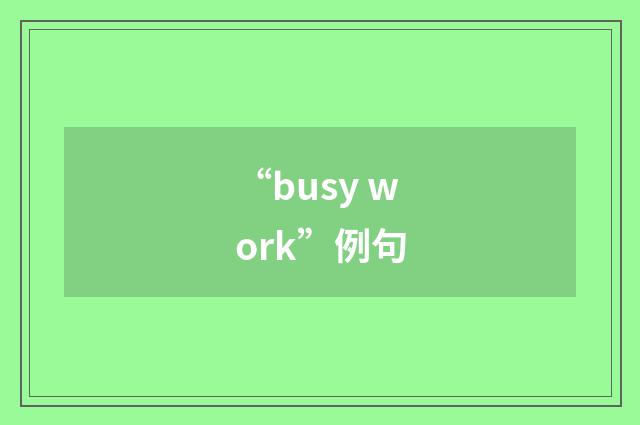 “busy work”例句
