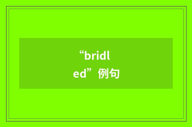 “bridled”例句