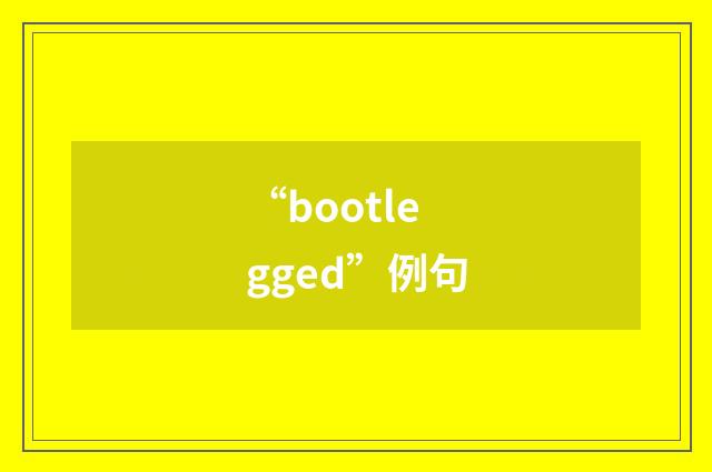 “bootlegged”例句