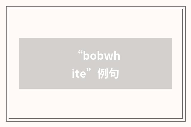 “bobwhite”例句