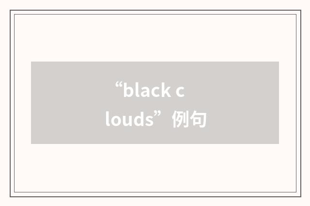 “black clouds”例句