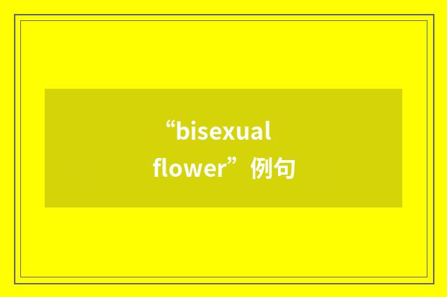 “bisexual flower”例句