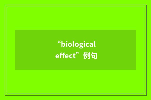 “biological effect”例句