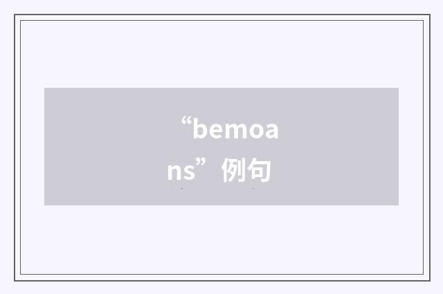 “bemoans”例句